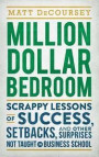 Million Dollar Bedroom: Scrappy Lessons of Success, Setbacks, and Other Surprises Not Taught in Business School