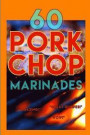 60 Pork Chop Marinades