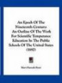 An Epoch Of The Nineteenth Century: An Outline Of The Work For Scientific Temperance Education In The Public Schools Of The United States