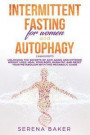 Intermittent Fasting for Women and Autophagy: 2 manuscripts - Unlocking the secrets of anti aging and extreme weight loss: heal your body, burn fat, a