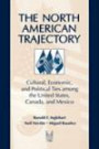 The North American Trajectory: Cultural, Economic, and Political Ties Among the United States, Canada, and Mexico (Social Institutions and Social Change)