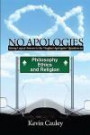 No Apologies: A Logical Approach to the Study of Apologetics, Giving Answers to Some of the Toughest Questions about Philosophy, Ethics, and Religion