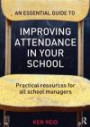 An Essential Guide to Improving Attendance in your School: Practical resources for all school managers