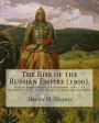 The Rise of the Russian Empire (1900). By: Hector H. Munro (history): Hector Hugh Munro (18 December 1870 - 14 November 1916), better known by the pen