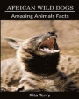 African Wild Dogs: Amazing Photos & Fun Facts Book About African Wild Dogs