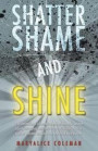 Shatter Shame and Shine: Transformational information and guidance for women silently struggling with their issues of childhood abuse, pain, or trauma, and for those who think they are not