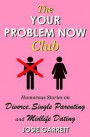 The Your Problem Now Club: Humorous Stories on Divorce, Single Parenting and Midlife Dating