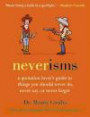 Neverisms: A Quotation Lover's Guide to Things You Should Never Do, Never Say, or Never Forget
