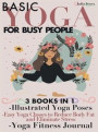 Basic Yoga for Busy People: 3 Books in 1: Illustrated Yoga Poses + Easy Yoga Classes to Reduce Body Fat and Eliminate Stress + Yoga Fitness Journa