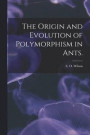 The Origin and Evolution of Polymorphism in Ants