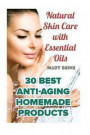Natural Skin Care with Essential Oils: 30 Best Anti-Aging Homemade Products: (Healthy Skin Care, Homemade Skin Care)