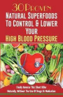 Blood Pressure Solution: 30 Proven Natural Superfoods To Control & Lower Your High Blood Pressure