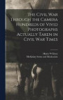 The Civil War Through the Camera Hundreds of Vivid Photographs Actually Taken in Civil War Times