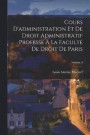 Cours D'administration Et De Droit Administratif Professe A La Faculte De Droit De Paris; Volume 3