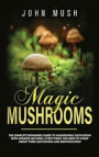 Magic Mushrooms: the complete beginner's guide to mushrooms cultivation with updated methods. Everything you need to know about their c