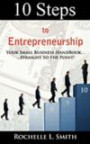 10 Steps to Entrepreneurship: Your Small Business Handbook...Straight to the Point!