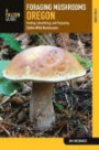 Foraging Mushrooms Oregon: Finding, Identifying, and Preparing Edible Wild Mushrooms (Foraging Series)