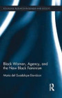 Black Women, Agency, and the New Black Feminism (Routledge Research in Gender and Society)