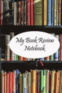 My Book Review Notebook: Handy 6 X 9 Notebook to Keep Track of Books You Have Read or Wish to Read. Bookshelves Full of Books