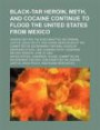 Black-Tar Heroin, Meth, and Cocaine Continue to Flood the United States from Mexico: Hearing Before the Subcommittee on Criminal Justice, Drug Policy, ... Government Reform, House of Representatives