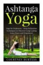 Ashtanga Yoga: Deep Relaxation Techniques to Discover Long Lasting Inner Peace and Happiness! (Ashtanga Yoga - Yoga for Beginners - Yoga for Weight Loss - Yoga Poses)