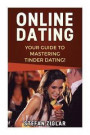 Tinder Dating: Your Guide to Creating a Strong Tinder Profile, Getting a First Date, and Being Confident!