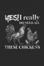 Yes I Really Do Need All These Chickens: Chickens Notebook, Blank Lined (6 X 9 - 120 Pages) Animal Themed Notebook for Daily Journal, Diary, and Gift