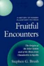 Fruitful Encounters: The Origin of the Solar System and of the Moon from Chamberlin to Apollo (History of Modern Planetary Physics, Vol 3)