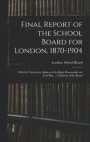 Final Report of the School Board for London, 1870-1904