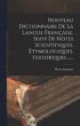 Nouveau Dictionnaire De La Langue Francaise, Suivi De Notes Scientifiques, Etymologiques, Historiques