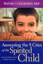 Answering the 8 Cries of the Spirited Child: Strong Children Need Confident Parents