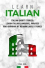 Learn Italian: Italian Short Stories: Learn Italian Language, phrases and grammar by reading quick stories (for Intermediate and Begi