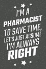 I'm A Pharmacist To Save Time, Let's Just Assume I'm Always Right: Notebook, Planner or Journal Size 6 x 9 110 Lined Pages Office Equipment, Supplies