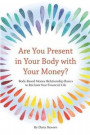 Are You Present in Your Body with Your Money?: Body-Based Money Relationship Basics to Reclaim Your Financial Life