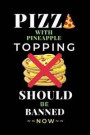 Pizza With Pineapple Topping Should Be Banned Now: Blank Lined Notebook Journal For Pizza Lovers. Funny Pizza With Pineapple Quote Design Cover
