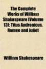 The Complete Works of William Shakespeare (Volume 13); Titus Andronicus. Romeo and Juliet
