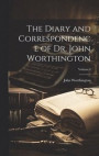 The Diary and Correspondence of Dr. John Worthington; Volume I
