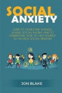 Social Anxiety: Guide to Overcome Shyness, Shame, Social Phobia and to Understand How to Help Yourself to Achieve Social Freedom (Overcome Stress, ... Fear, Regain Happiness, ) (Volume 1)