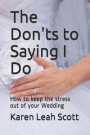 The Don'ts to Saying I Do: How to Keep the Stress Out of Your Wedding