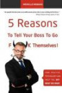 5 Reasons To Tell Your Boss To Go F**k Themselves: How Positive Psychology Can Help You Get What You Want: 1