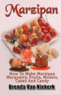 Marzipan: How To Make Marzipan Marquetry, Fruits, Models, Cakes And Candy