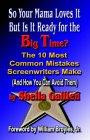So Your Mama Loves It, But Is It Ready For The Big Time? The 10 Most Common Mistakes Screenwriters Make And How You Can Avoid Them