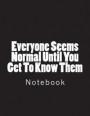 Everyone Seems Normal Until You Get To Know Them: Notebook Large Size 8.5 x 11 Ruled 150 Pages Softcover