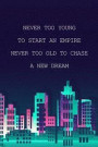 Never Too Young to Start an Empire. Never Too Old to Chase a New Dream: Blank Lined Notebook Journal Diary Composition Notepad 120 Pages 6x9 Paperback