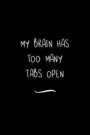 My Brain Has Too Many Tabs Open: Funny Office Notebook/Journal For Women/Men/Coworkers/Boss/Business Woman/Funny office work desk humor/ Stress Relief