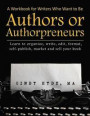 A Workbook for Writers Who Want to Be Authors or Authorpreneurs: Learn to organize, write, edit, format, self-publish, market and sell your book
