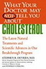What Your Doctor May Not Tell You About(TM) : Cholesterol: The Latest Natural Treatments and Scientific Advances in One Breakthrough Program