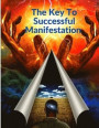 The Key To Successful Manifestation - How to Live your Life Dreams in Abundance and Prosperity