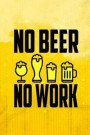 No Beer No Work: Blank Lined Notebook Journal Diary Composition Notepad 120 Pages 6x9 Paperback ( Beer ) (Yellow 2)