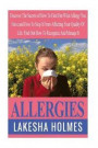 Allergies: Discover The Secrets of How To Find Out What Allergy You Have and How To Stop It From Affecting Your Quality Of Life